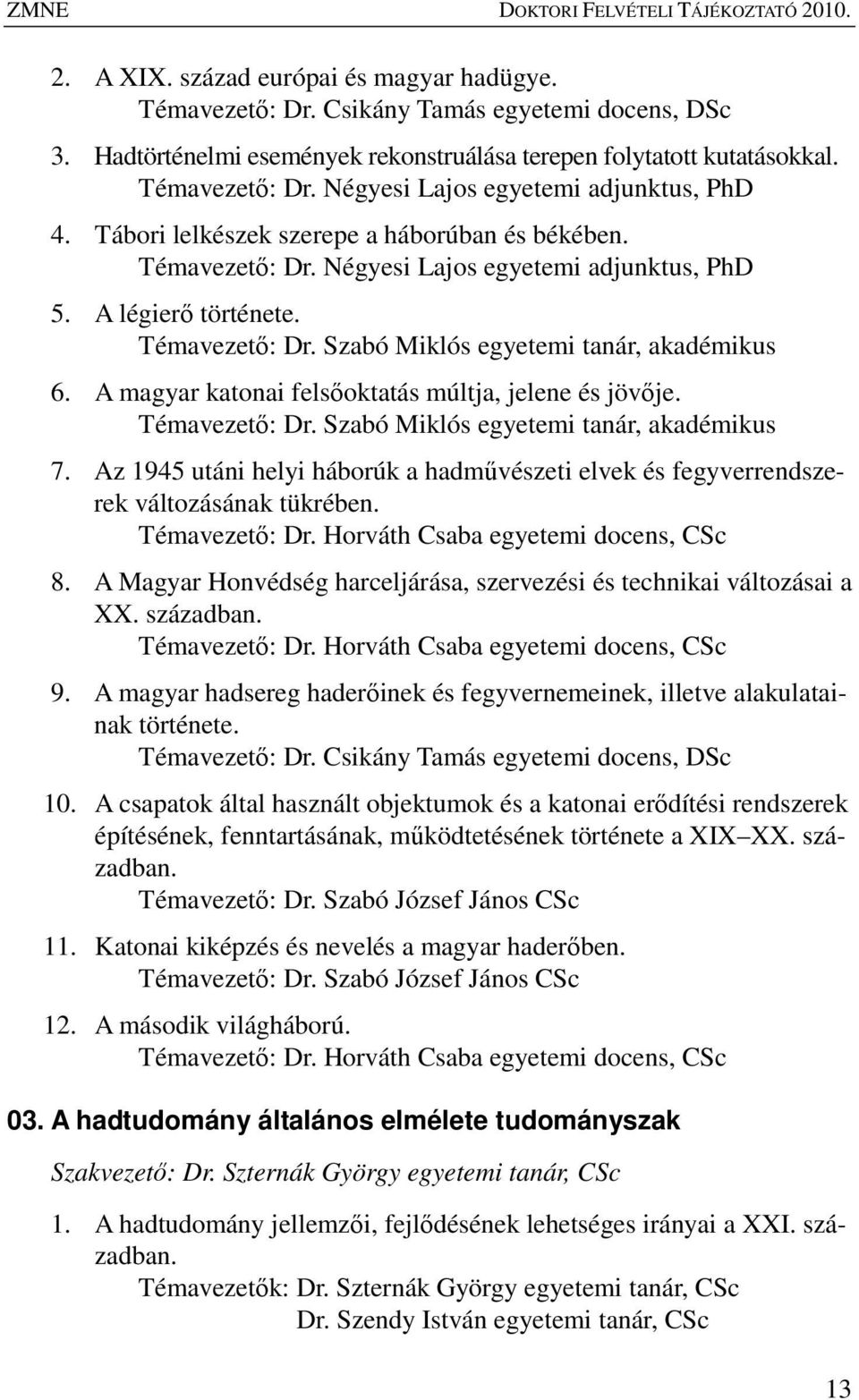 A légierı története. Témavezetı: Dr. Szabó Miklós egyetemi tanár, akadémikus 6. A magyar katonai felsıoktatás múltja, jelene és jövıje. Témavezetı: Dr. Szabó Miklós egyetemi tanár, akadémikus 7.