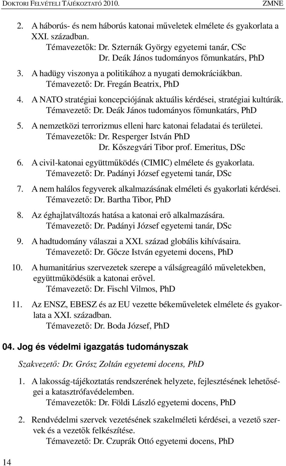 A NATO stratégiai koncepciójának aktuális kérdései, stratégiai kultúrák. Témavezetı: Dr. Deák János tudományos fımunkatárs, PhD 5. A nemzetközi terrorizmus elleni harc katonai feladatai és területei.