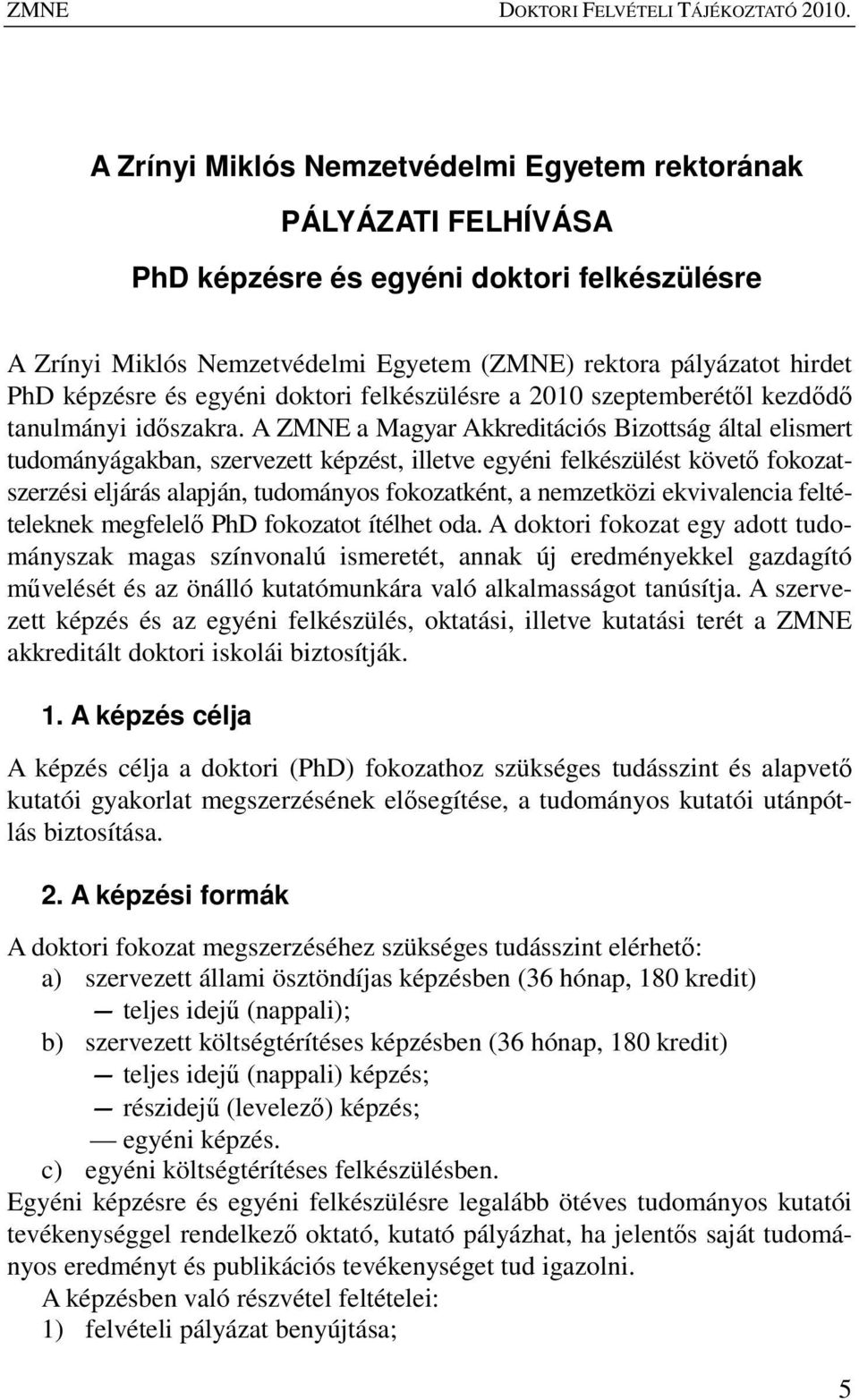 és egyéni doktori felkészülésre a 2010 szeptemberétıl kezdıdı tanulmányi idıszakra.