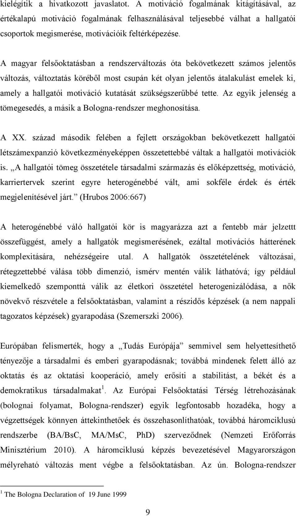 A magyar felsőoktatásban a rendszerváltozás óta bekövetkezett számos jelentős változás, változtatás köréből most csupán két olyan jelentős átalakulást emelek ki, amely a hallgatói motiváció kutatását