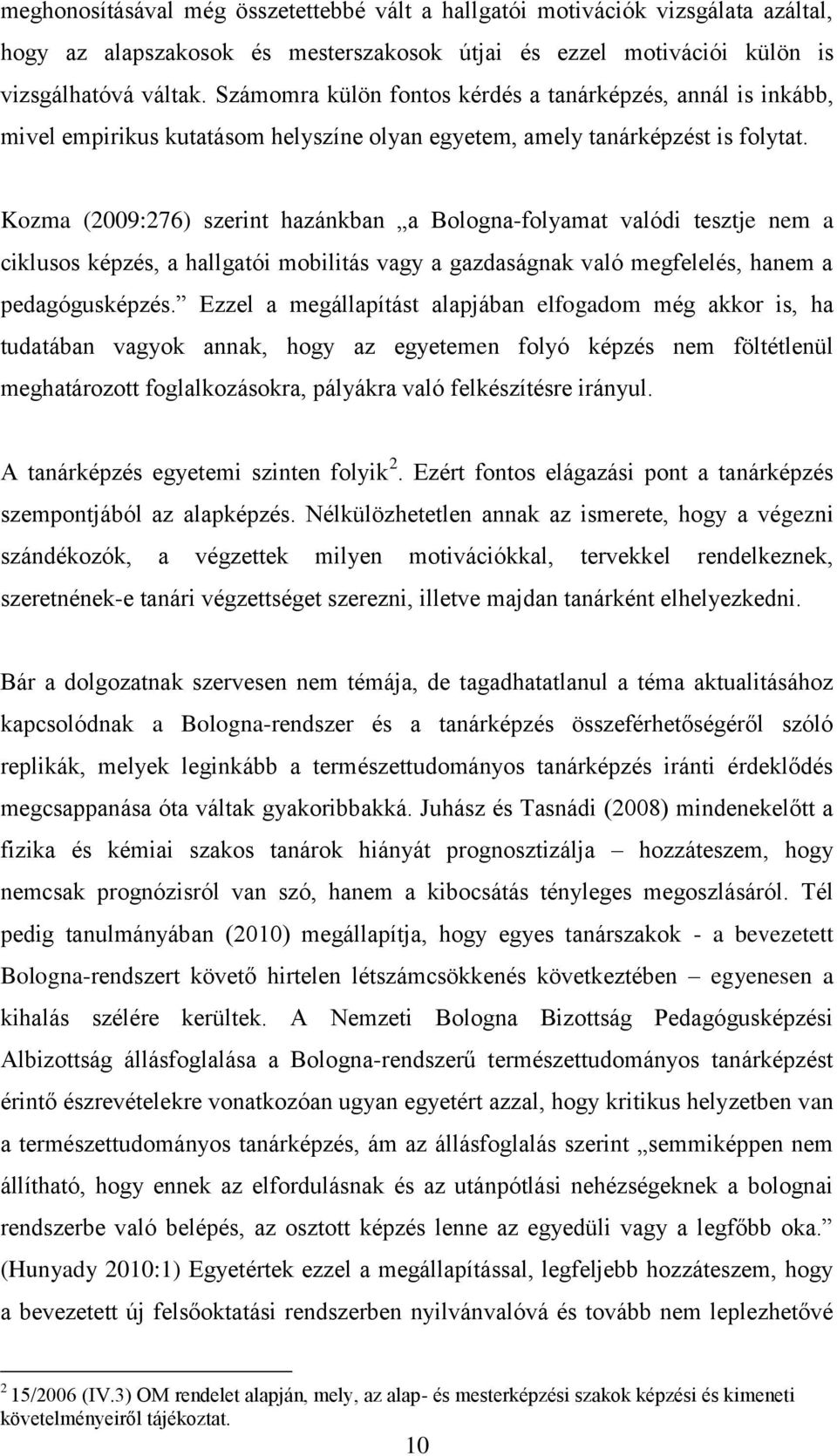 Kozma (2009:276) szerint hazánkban a Bologna-folyamat valódi tesztje nem a ciklusos képzés, a hallgatói mobilitás vagy a gazdaságnak való megfelelés, hanem a pedagógusképzés.