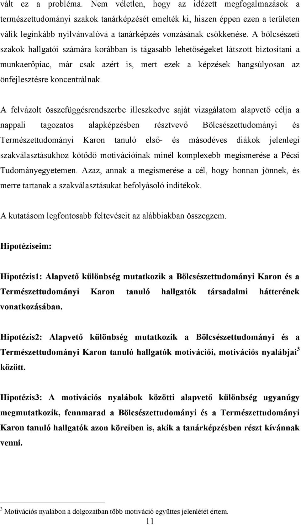 A bölcsészeti szakok hallgatói számára korábban is tágasabb lehetőségeket látszott biztosítani a munkaerőpiac, már csak azért is, mert ezek a képzések hangsúlyosan az önfejlesztésre koncentrálnak.