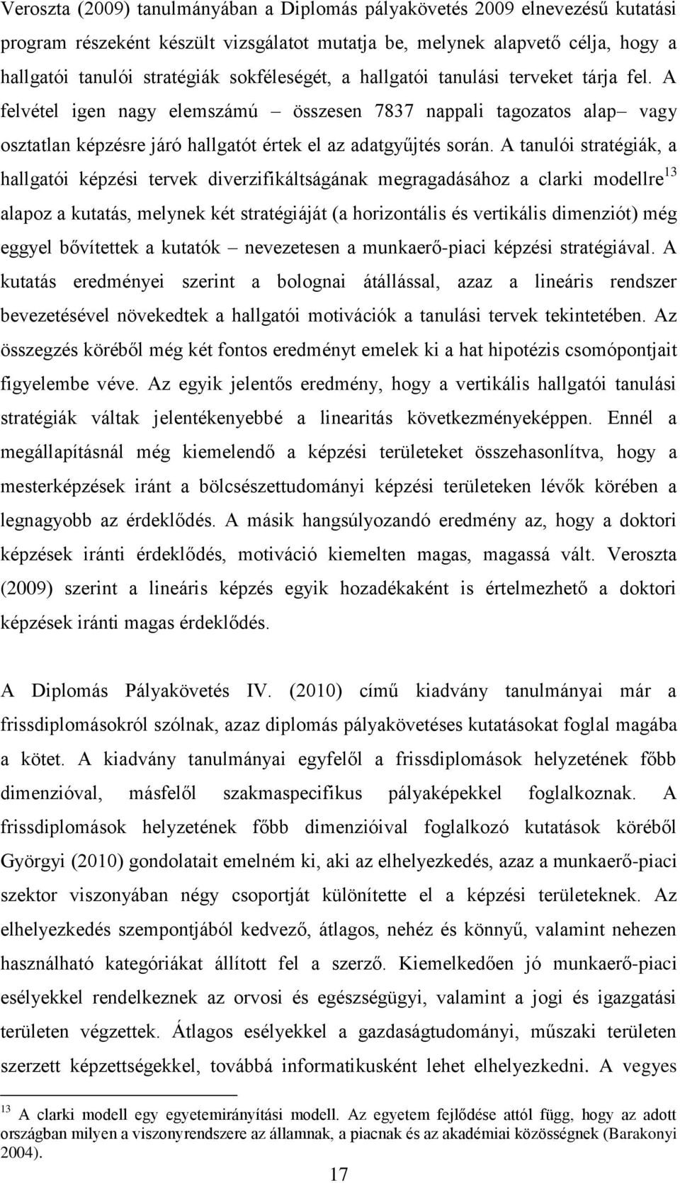 A tanulói stratégiák, a hallgatói képzési tervek diverzifikáltságának megragadásához a clarki modellre 13 alapoz a kutatás, melynek két stratégiáját (a horizontális és vertikális dimenziót) még