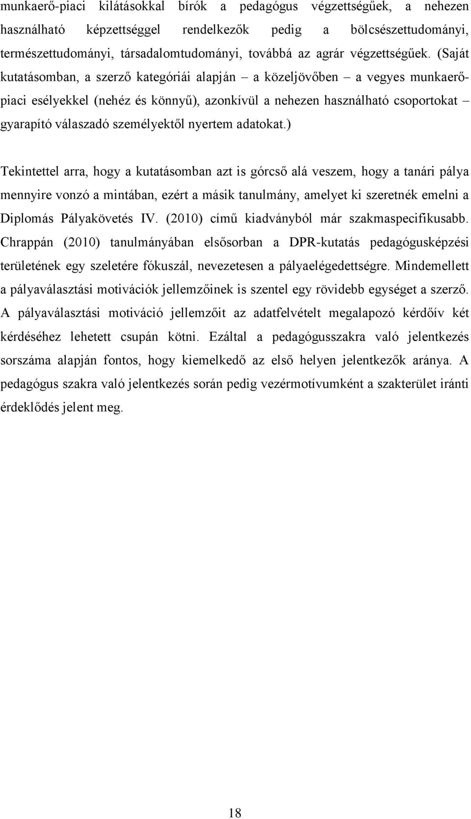 (Saját kutatásomban, a szerző kategóriái alapján a közeljövőben a vegyes munkaerőpiaci esélyekkel (nehéz és könnyű), azonkívül a nehezen használható csoportokat gyarapító válaszadó személyektől