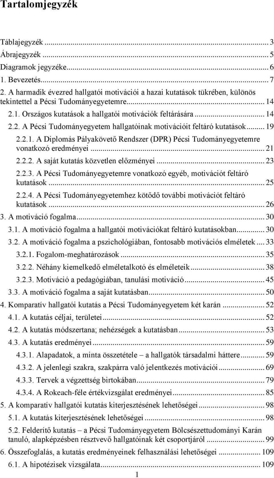 .. 19 2.2.1. A Diplomás Pályakövető Rendszer (DPR) Pécsi Tudományegyetemre vonatkozó eredményei... 21 2.2.2. A saját kutatás közvetlen előzményei... 23 