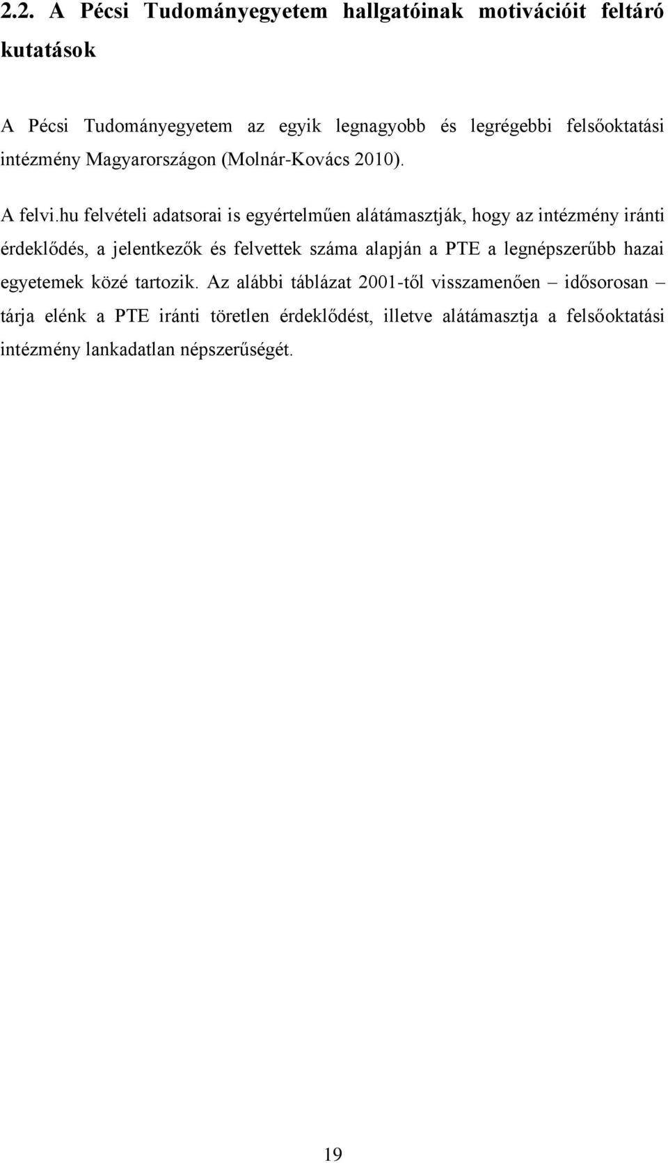 hu felvételi adatsorai is egyértelműen alátámasztják, hogy az intézmény iránti érdeklődés, a jelentkezők és felvettek száma alapján a PTE a