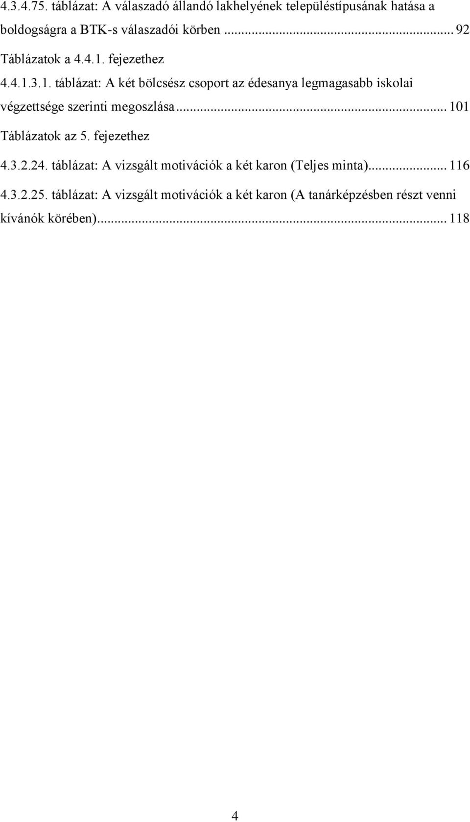 fejezethez 4.4.1.3.1. táblázat: A két bölcsész csoport az édesanya legmagasabb iskolai végzettsége szerinti megoszlása.