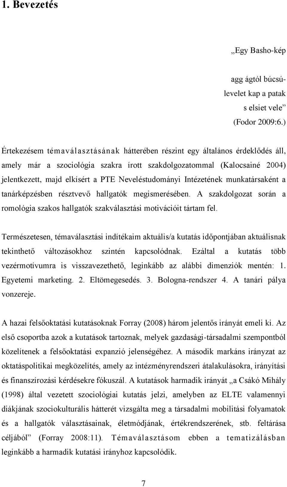 Neveléstudományi Intézetének munkatársaként a tanárképzésben résztvevő hallgatók megismerésében. A szakdolgozat során a romológia szakos hallgatók szakválasztási motivációit tártam fel.
