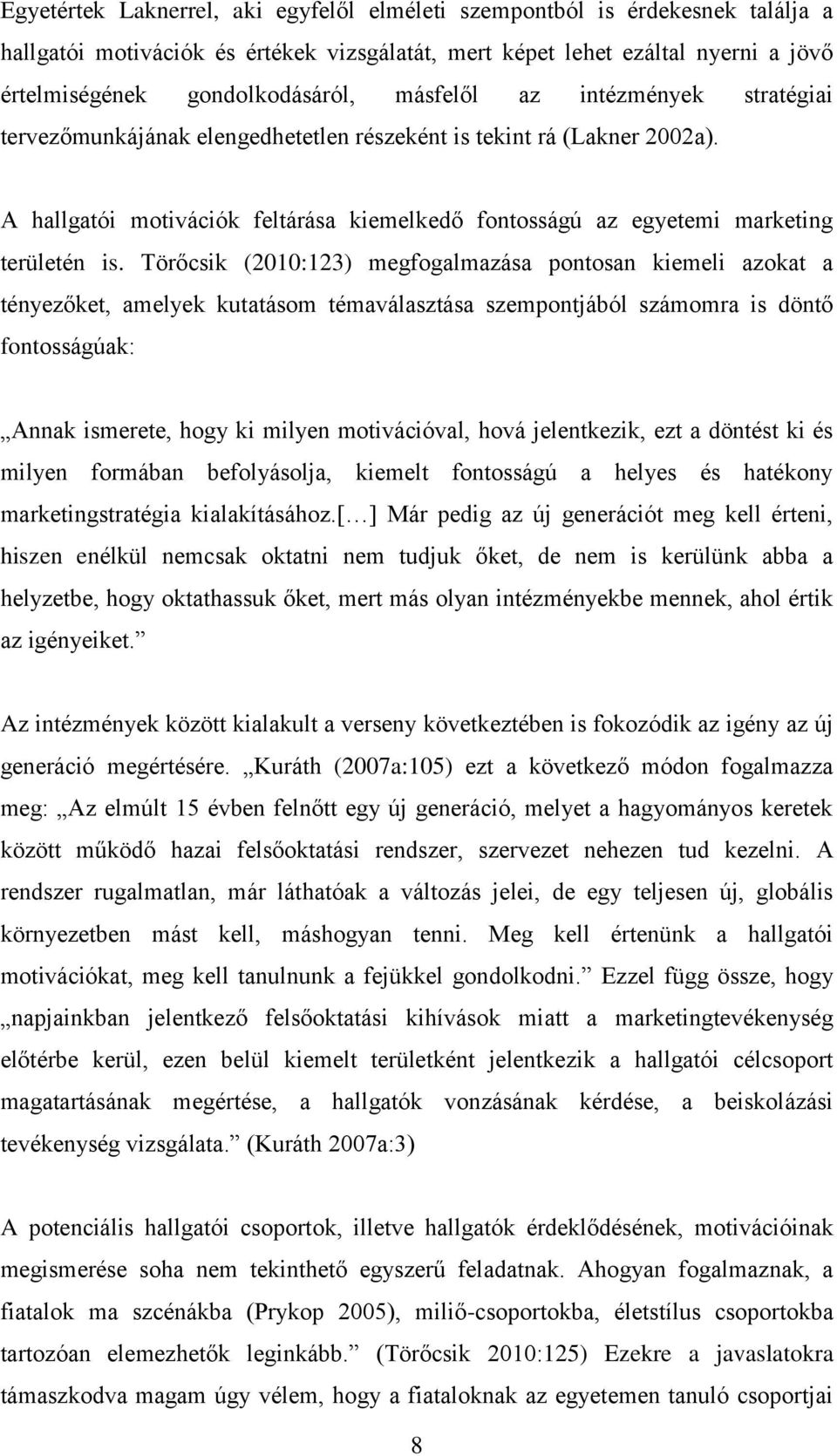 Törőcsik (2010:123) megfogalmazása pontosan kiemeli azokat a tényezőket, amelyek kutatásom témaválasztása szempontjából számomra is döntő fontosságúak: Annak ismerete, hogy ki milyen motivációval,