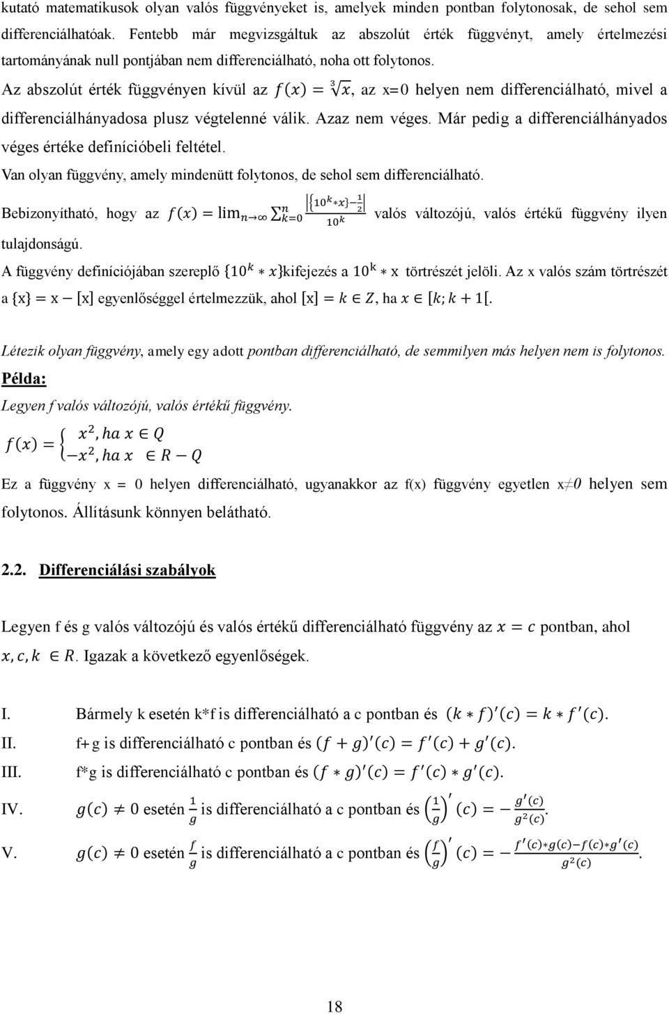 Az abszolút érték függvényen kívül az, az x=0 helyen nem differenciálható, mivel a differenciálhányadosa plusz végtelenné válik. Azaz nem véges.