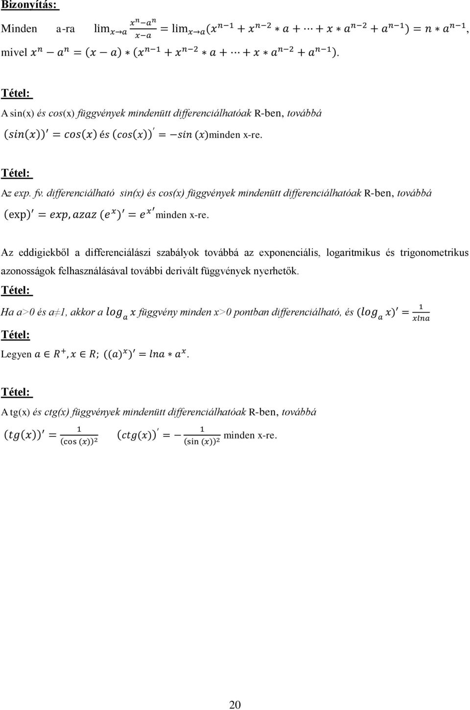 Az eddigiekből a differenciálászi szabályok továbbá az exponenciális, logaritmikus és trigonometrikus azonosságok felhasználásával további derivált