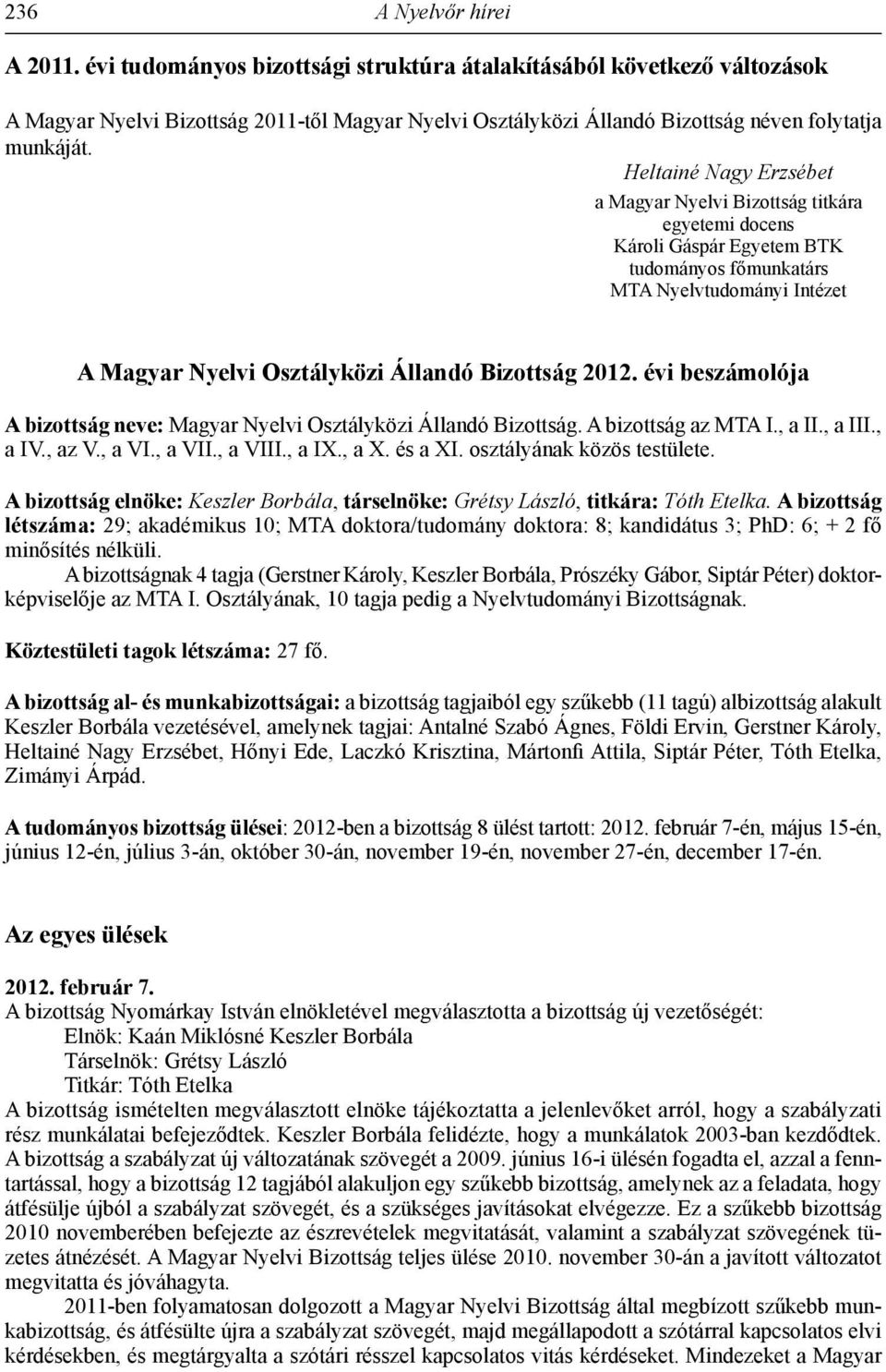 Heltainé Nagy Erzsébet a Magyar Nyelvi Bizottság titkára egyetemi docens Károli Gáspár Egyetem BTK tudományos főmunkatárs MTA Nyelvtudományi Intézet A Magyar Nyelvi Osztályközi Állandó Bizottság 2012.