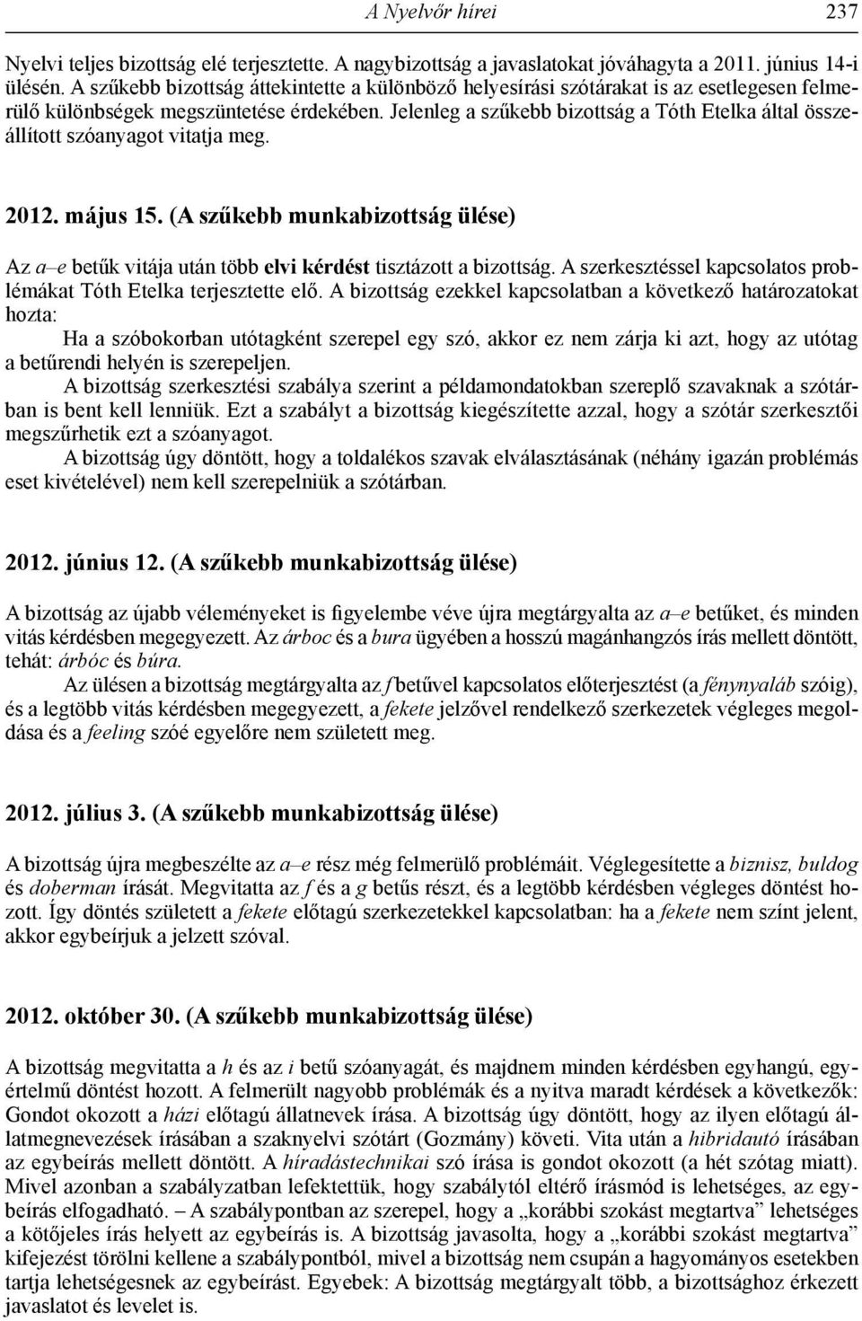 Jelenleg a szűkebb bizottság a Tóth Etelka által összeállított szóanyagot vitatja meg. 2012. május 15.