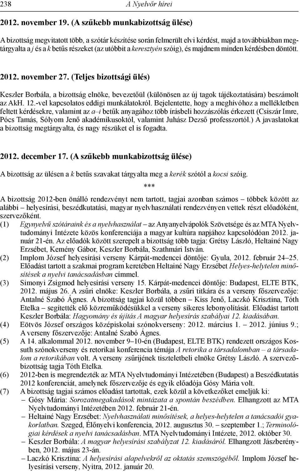 szóig), és majdnem minden kérdésben döntött. 2012. november 27. (Teljes bizottsági ülés) Keszler Borbála, a bizottság elnöke, bevezetőül (különösen az új tagok tájékoztatására) beszámolt az AkH. 12.