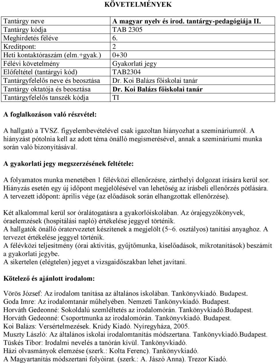 A folyamatos munka menetében 1 félévközi ellenőrzésre, zárthelyi dolgozat írására kerül sor. A tervezett időpont: április vége (az előadások során elhangzottak ellenőrzése).