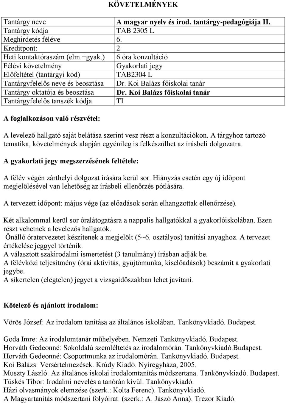 A tárgyhoz tartozó tematika, követelmények alapján egyénileg is felkészülhet az írásbeli dolgozatra. A félév végén zárthelyi dolgozat írására kerül sor.