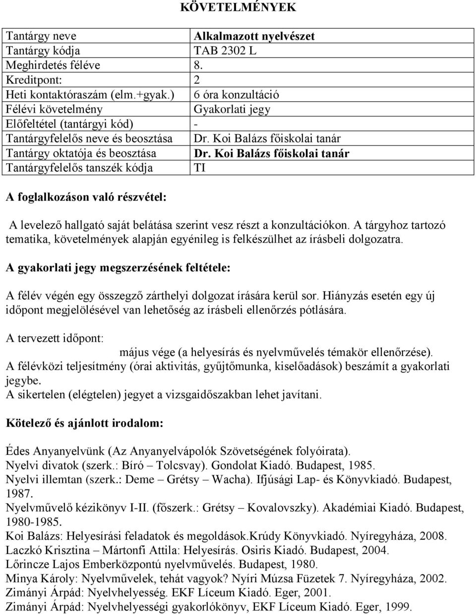 Hiányzás esetén egy új időpont megjelölésével van lehetőség az írásbeli ellenőrzés pótlására. A tervezett időpont: május vége (a helyesírás és nyelvművelés témakör ellenőrzése).