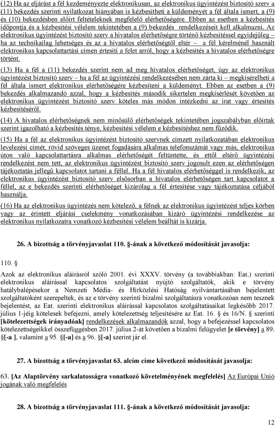 Az elektronikus ügyintézést biztosító szerv a hivatalos elérhetőségre történő kézbesítéssel egyidejűleg ha az technikailag lehetséges és az a hivatalos elérhetőségtől eltér a fél kérelménél használt