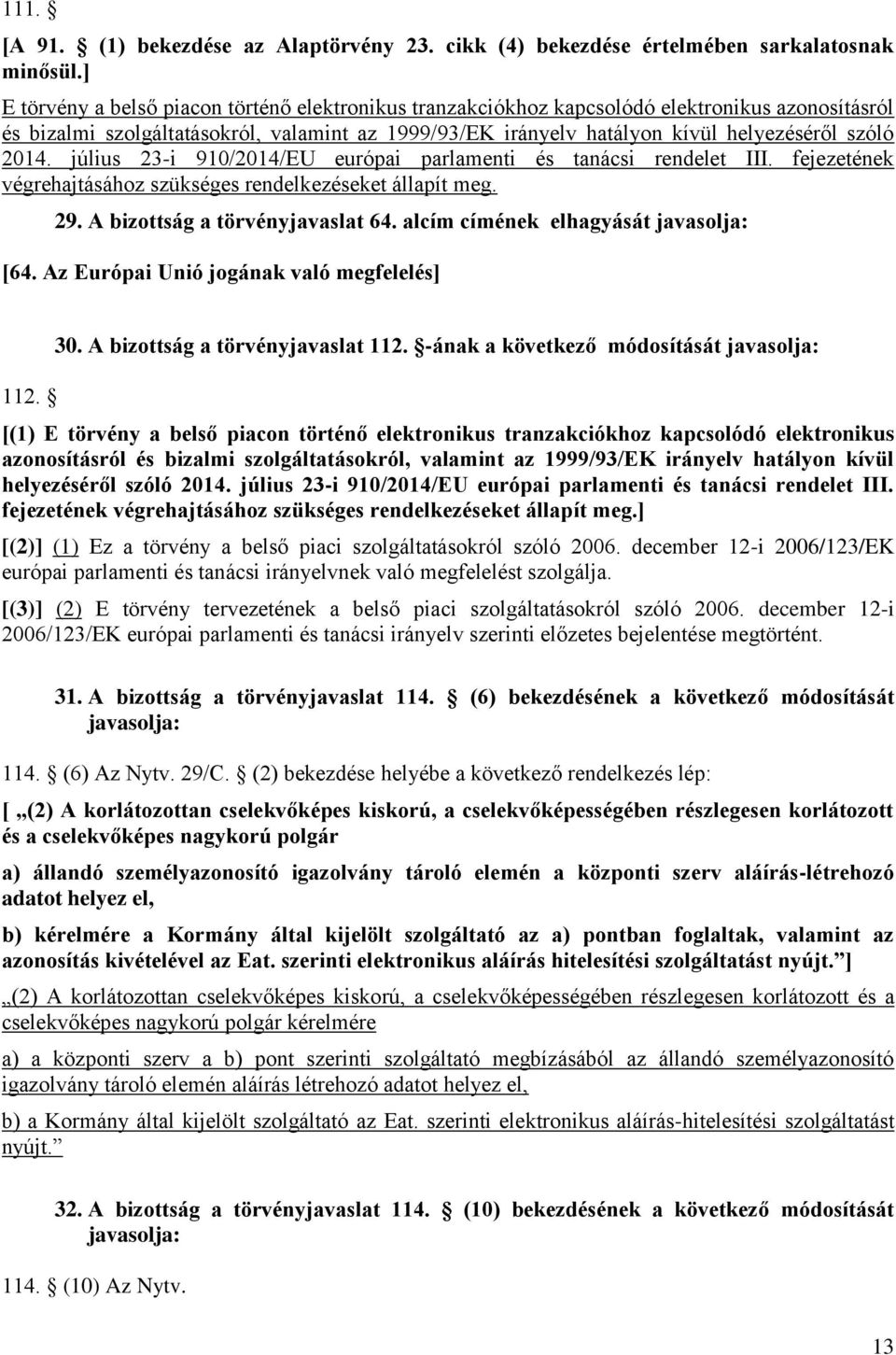 2014. július 23-i 910/2014/EU európai parlamenti és tanácsi rendelet III. fejezetének végrehajtásához szükséges rendelkezéseket állapít meg. 29. A bizottság a törvényjavaslat 64.