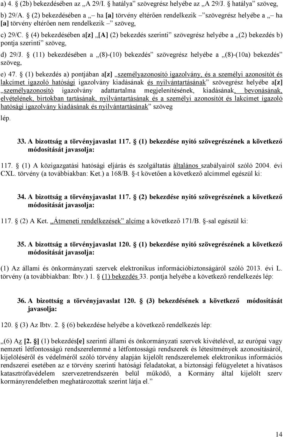 (4) bekezdésében a[z] [A] (2) bekezdés szerinti szövegrész helyébe a (2) bekezdés b) pontja szerinti szöveg, d) 29/J.