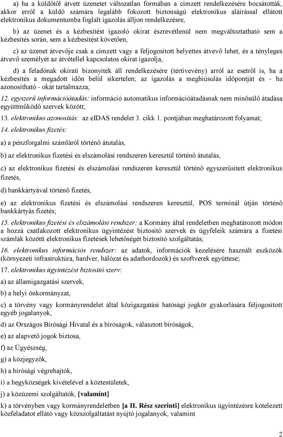 átvevője csak a címzett vagy a feljogosított helyettes átvevő lehet, és a tényleges átvevő személyét az átvétellel kapcsolatos okirat igazolja, d) a feladónak okirati bizonyíték áll rendelkezésére