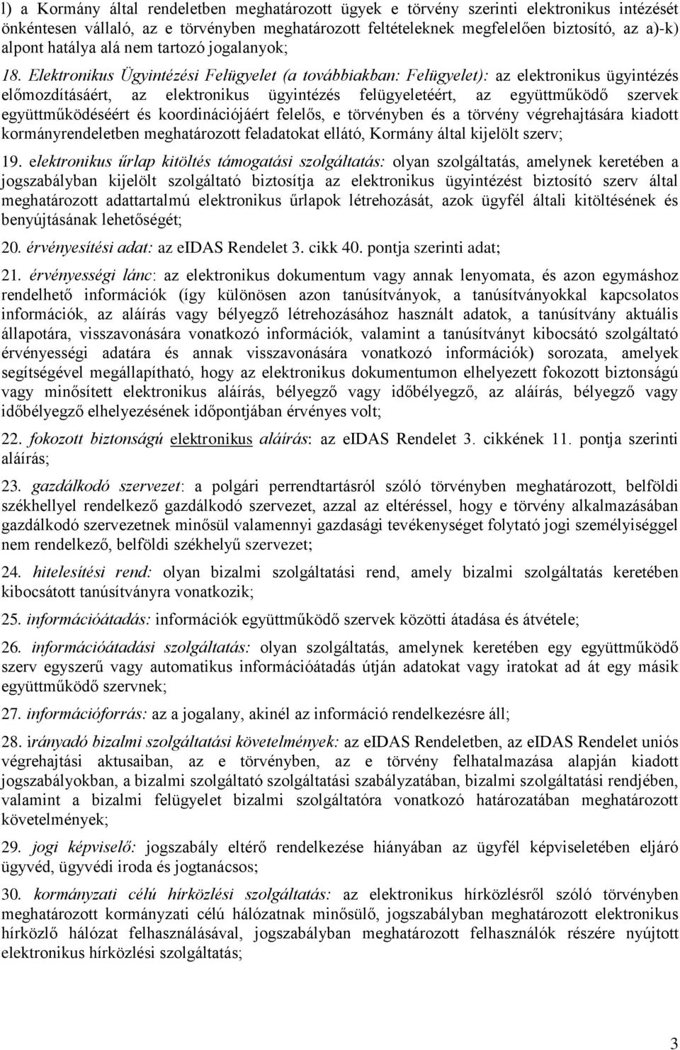 Elektronikus Ügyintézési Felügyelet (a továbbiakban: Felügyelet): az elektronikus ügyintézés előmozdításáért, az elektronikus ügyintézés felügyeletéért, az együttműködő szervek együttműködéséért és