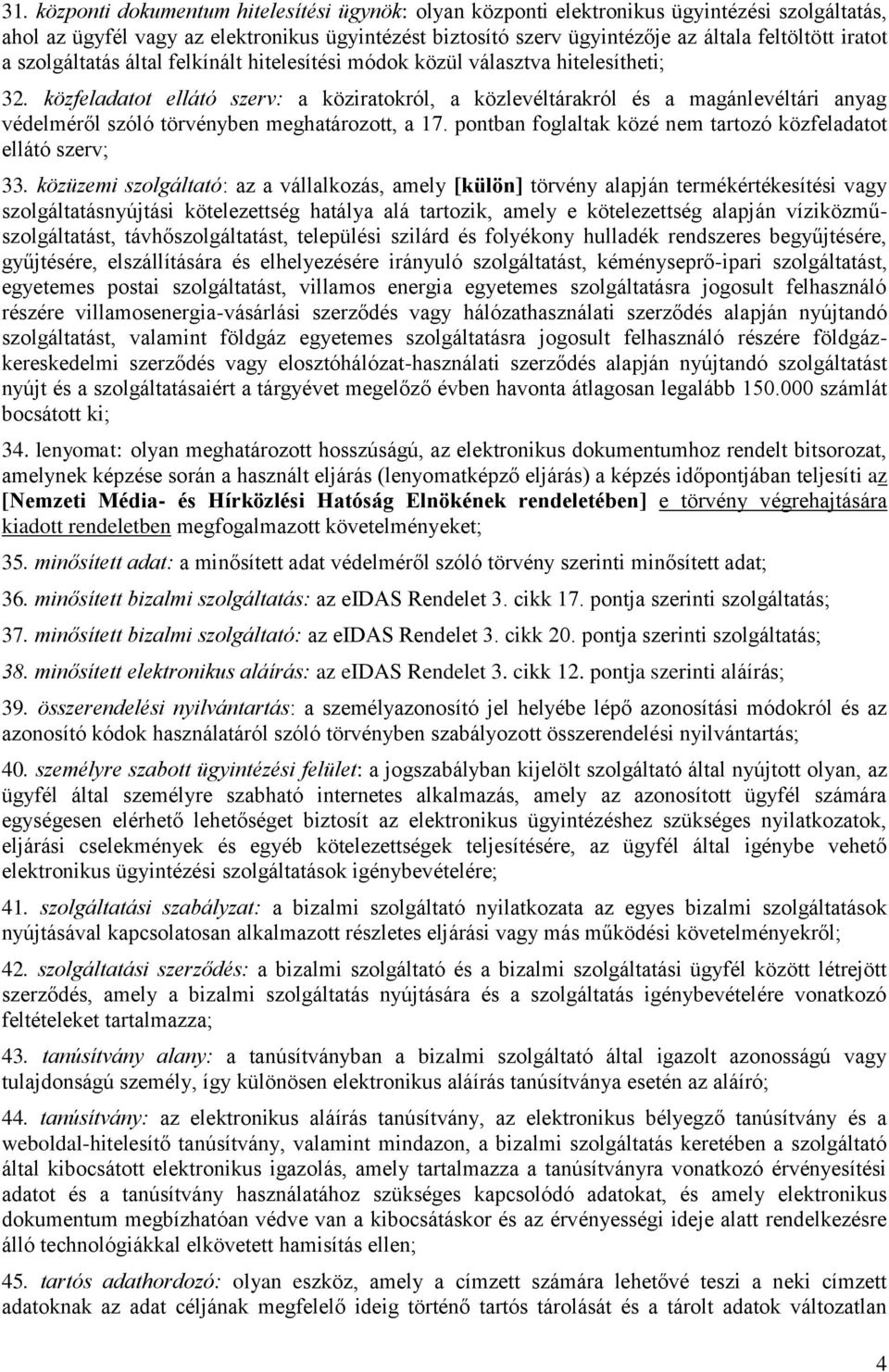 közfeladatot ellátó szerv: a köziratokról, a közlevéltárakról és a magánlevéltári anyag védelméről szóló törvényben meghatározott, a 17.