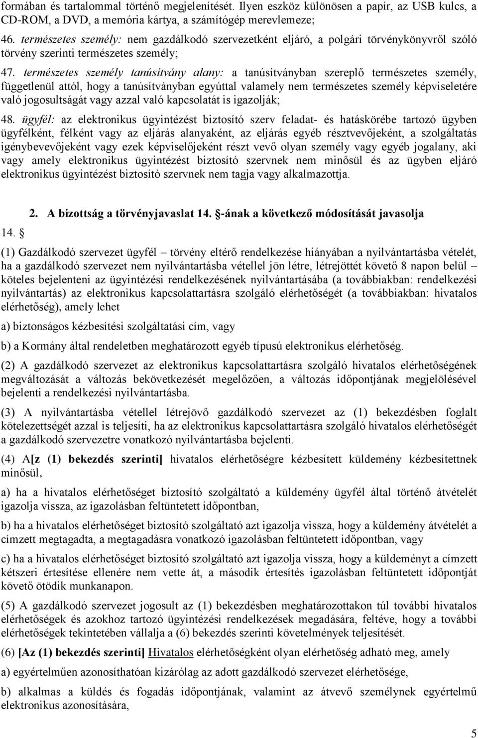 természetes személy tanúsítvány alany: a tanúsítványban szereplő természetes személy, függetlenül attól, hogy a tanúsítványban egyúttal valamely nem természetes személy képviseletére való