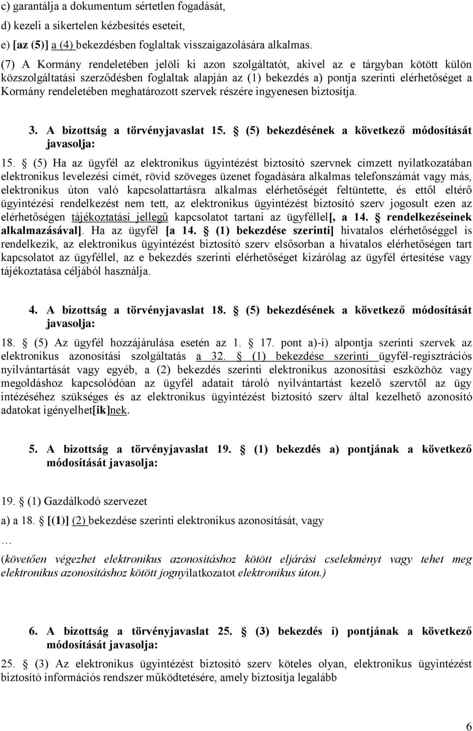 rendeletében meghatározott szervek részére ingyenesen biztosítja. 3. A bizottság a törvényjavaslat 15. (5) bekezdésének a következő módosítását javasolja: 15.