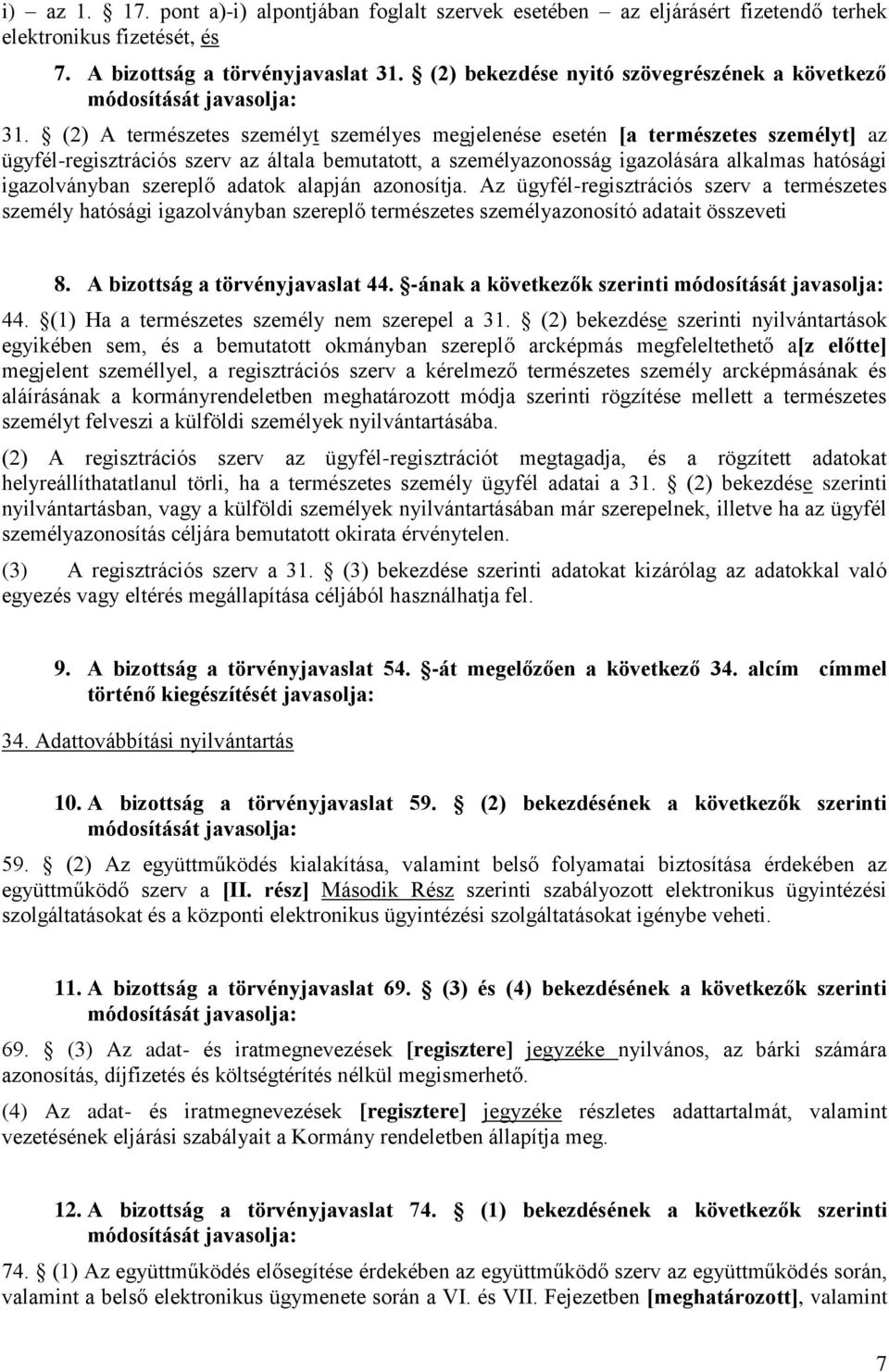 (2) A természetes személyt személyes megjelenése esetén [a természetes személyt] az ügyfél-regisztrációs szerv az általa bemutatott, a személyazonosság igazolására alkalmas hatósági igazolványban