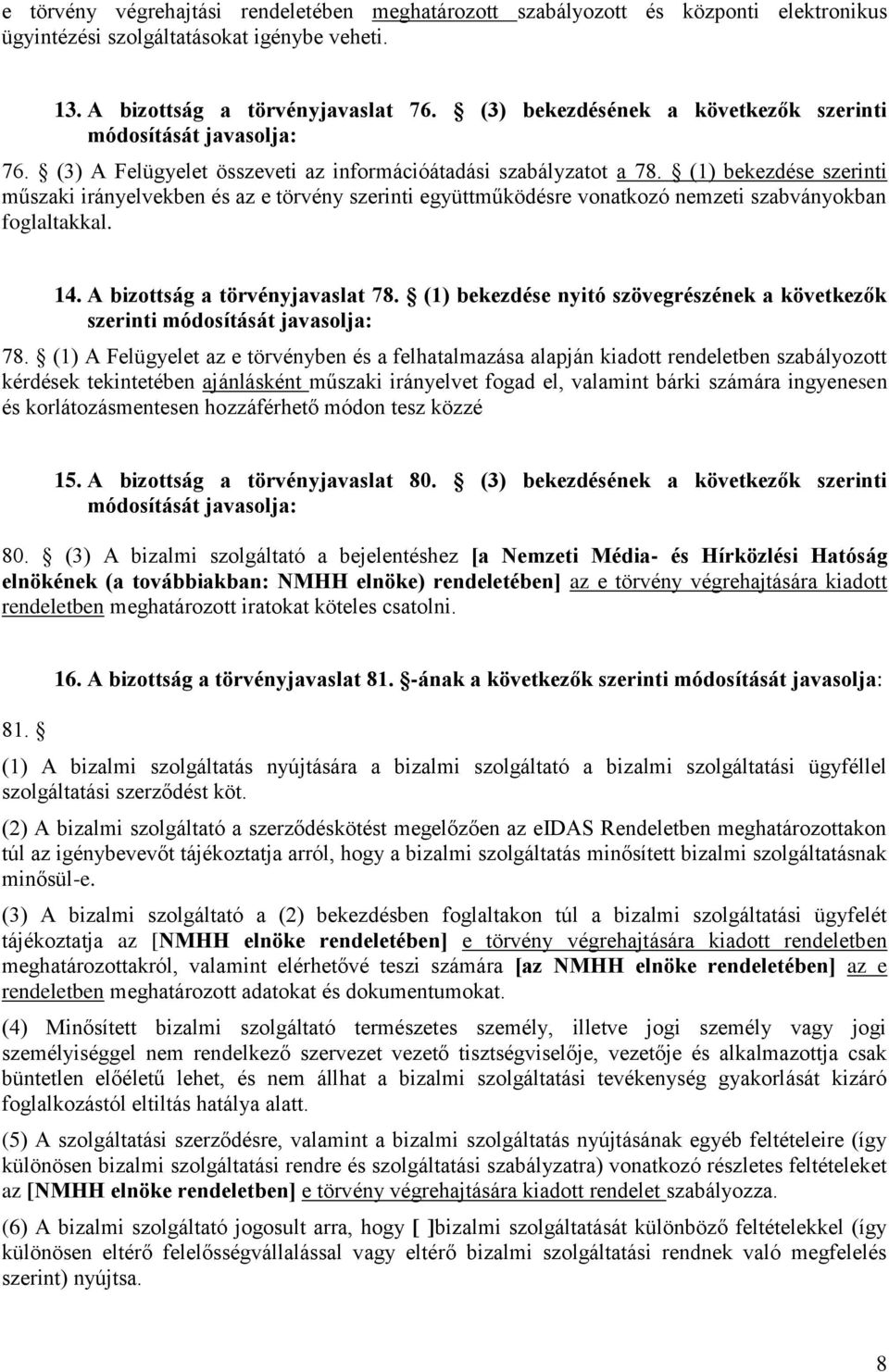 (1) bekezdése szerinti műszaki irányelvekben és az e törvény szerinti együttműködésre vonatkozó nemzeti szabványokban foglaltakkal. 14. A bizottság a törvényjavaslat 78.