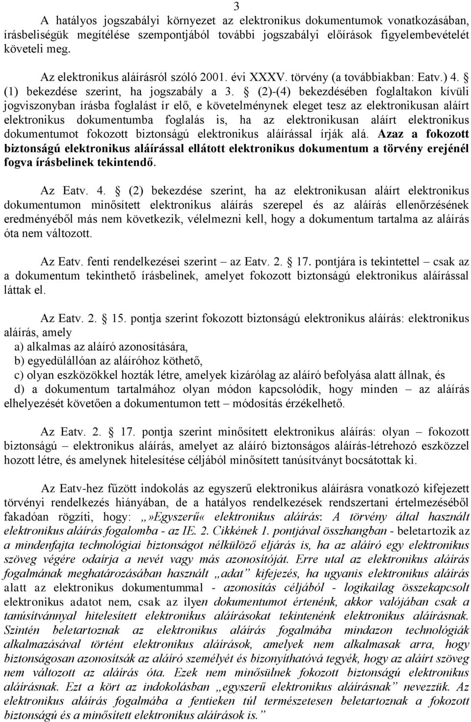 (2)-(4) bekezdésében foglaltakon kívüli jogviszonyban írásba foglalást ír elő, e követelménynek eleget tesz az elektronikusan aláírt elektronikus dokumentumba foglalás is, ha az elektronikusan aláírt