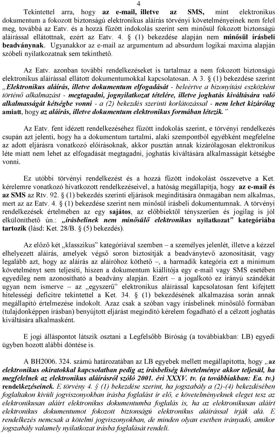 Ugyanakkor az e-mail az argumentum ad absurdum logikai maxima alapján szóbeli nyilatkozatnak sem tekinthető. Az Eatv.