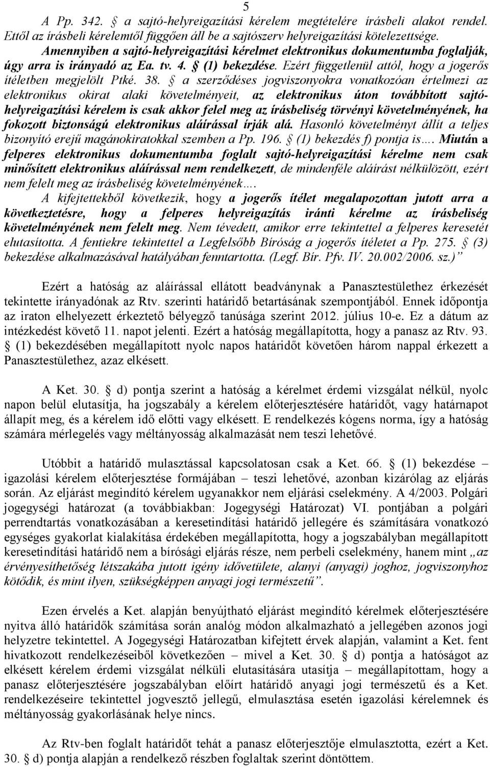 a szerződéses jogviszonyokra vonatkozóan értelmezi az elektronikus okirat alaki követelményeit, az elektronikus úton továbbított sajtóhelyreigazítási kérelem is csak akkor felel meg az írásbeliség
