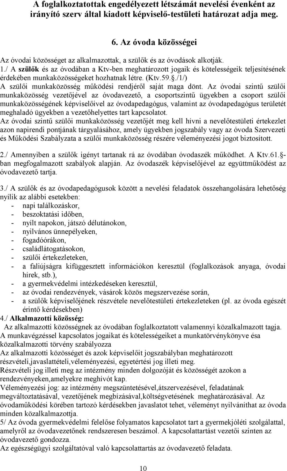 / A szülők és az óvodában a Ktv-ben meghatározott jogaik és kötelességeik teljesítésének érdekében munkaközösségeket hozhatnak létre. (Ktv.59.