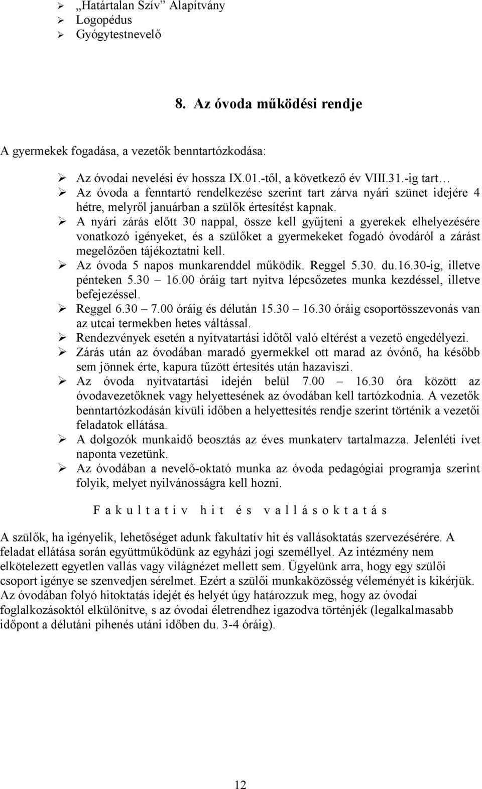 A nyári zárás előtt 30 nappal, össze kell gyűjteni a gyerekek elhelyezésére vonatkozó igényeket, és a szülőket a gyermekeket fogadó óvodáról a zárást megelőzően tájékoztatni kell.
