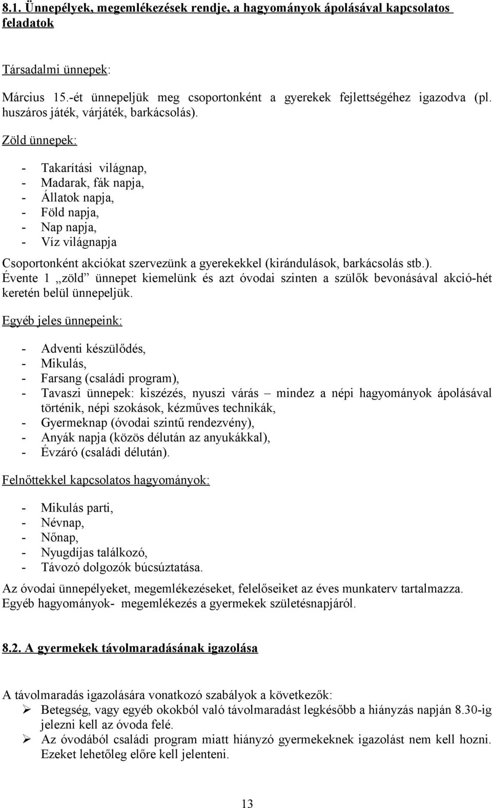 Zöld ünnepek: - Takarítási világnap, - Madarak, fák napja, - Állatok napja, - Föld napja, - Nap napja, - Víz világnapja Csoportonként akciókat szervezünk a gyerekekkel (kirándulások, barkácsolás stb.