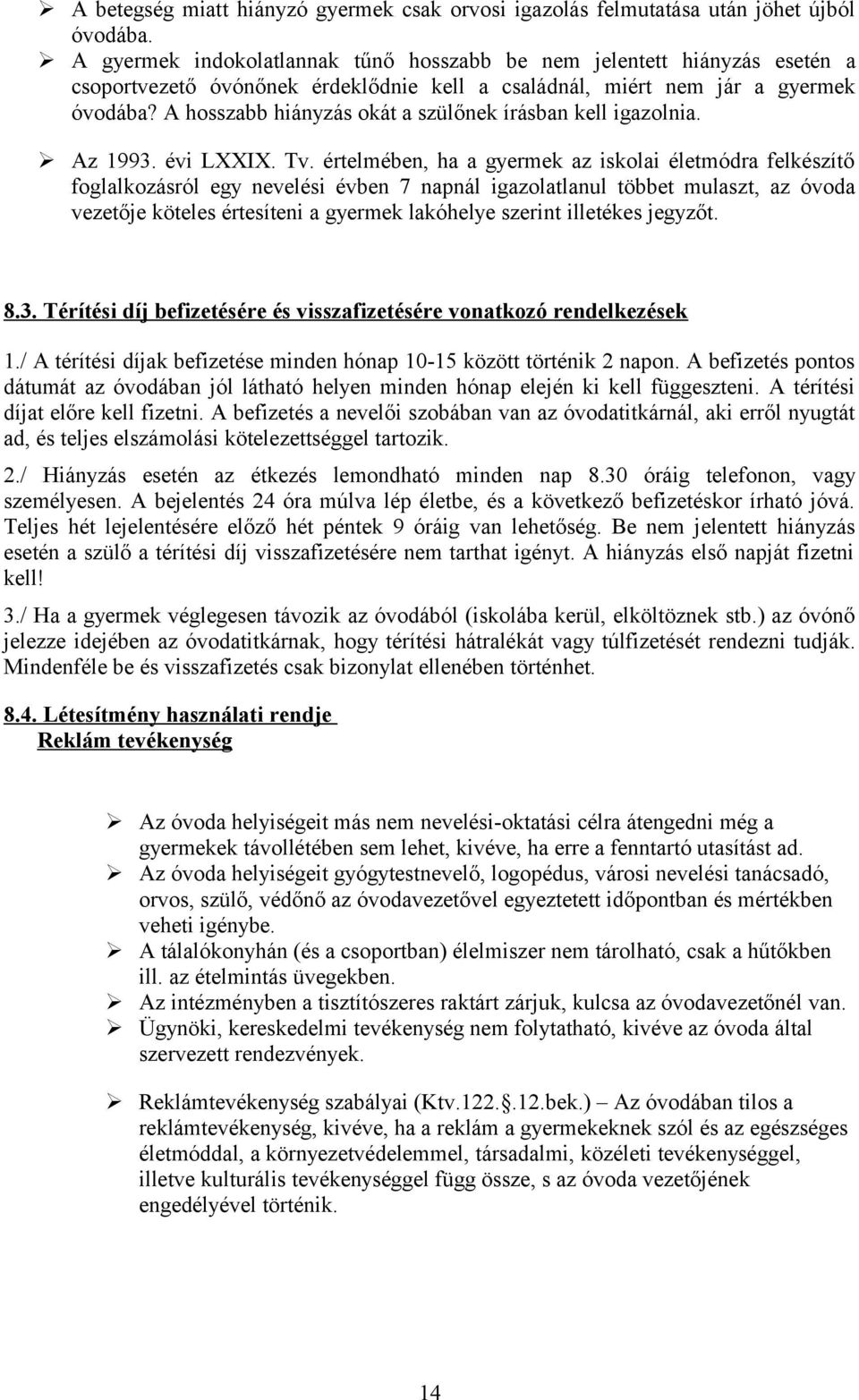 A hosszabb hiányzás okát a szülőnek írásban kell igazolnia. Az 1993. évi LXXIX. Tv.