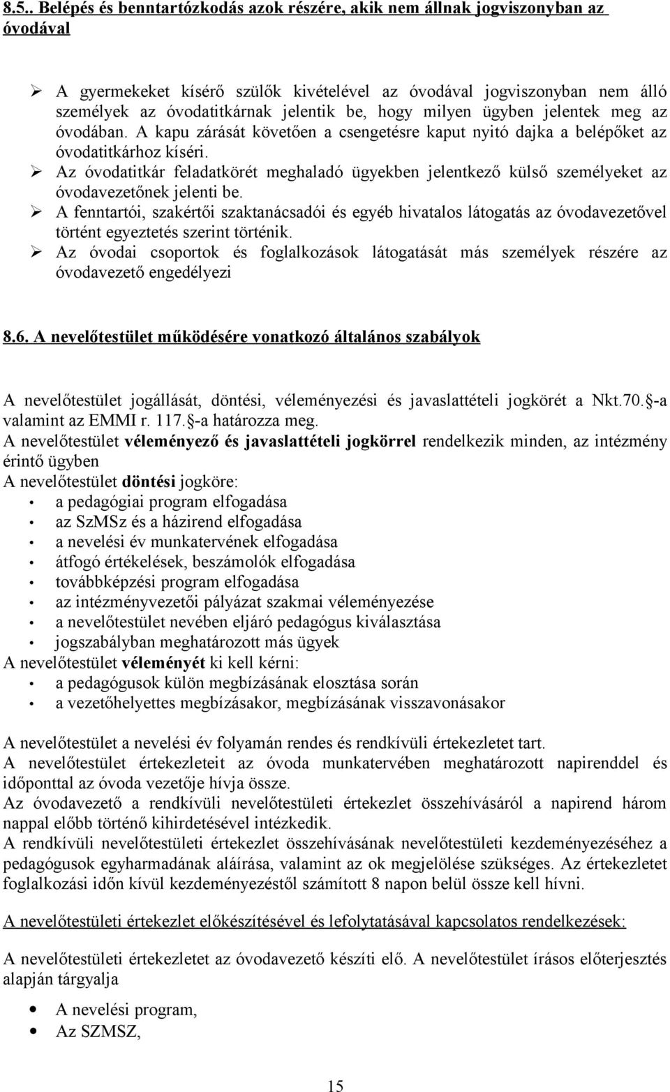 Az óvodatitkár feladatkörét meghaladó ügyekben jelentkező külső személyeket az óvodavezetőnek jelenti be.