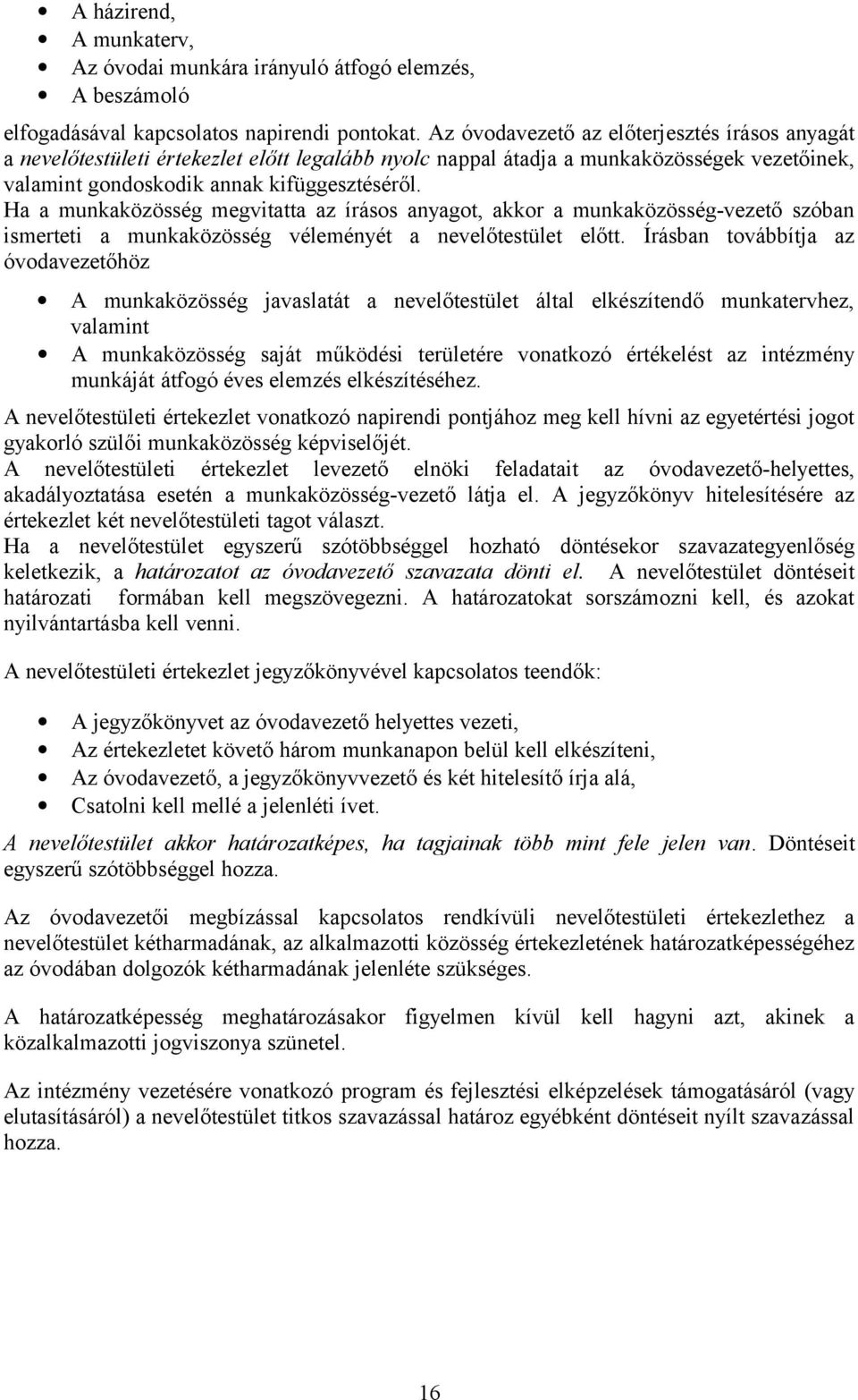 Ha a munkaközösség megvitatta az írásos anyagot, akkor a munkaközösség-vezető szóban ismerteti a munkaközösség véleményét a nevelőtestület előtt.
