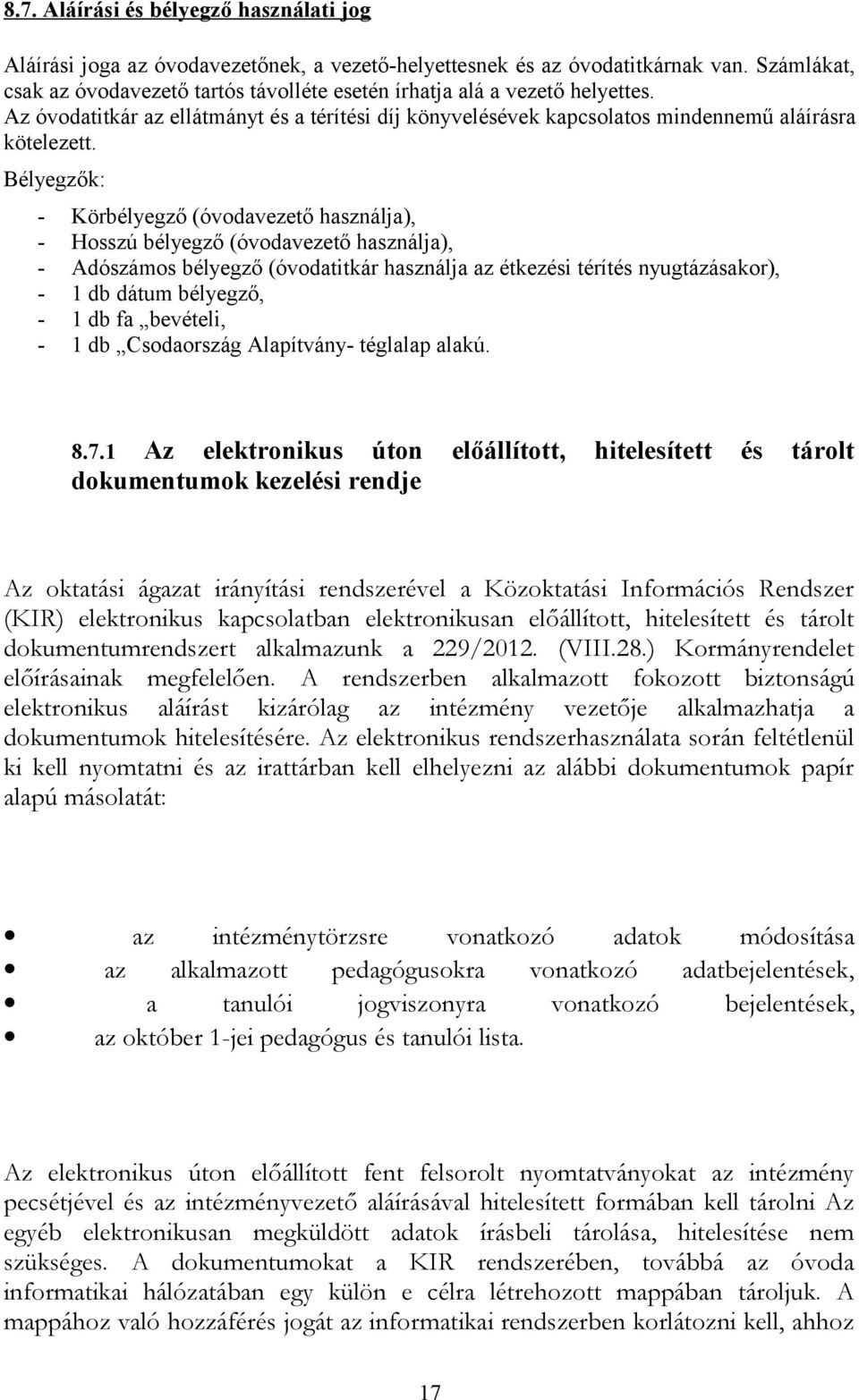 Bélyegzők: - Körbélyegző (óvodavezető használja), - Hosszú bélyegző (óvodavezető használja), - Adószámos bélyegző (óvodatitkár használja az étkezési térítés nyugtázásakor), - 1 db dátum bélyegző, - 1