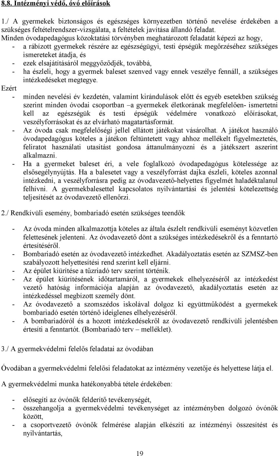 elsajátításáról meggyőződjék, továbbá, - ha észleli, hogy a gyermek baleset szenved vagy ennek veszélye fennáll, a szükséges intézkedéseket megtegye.