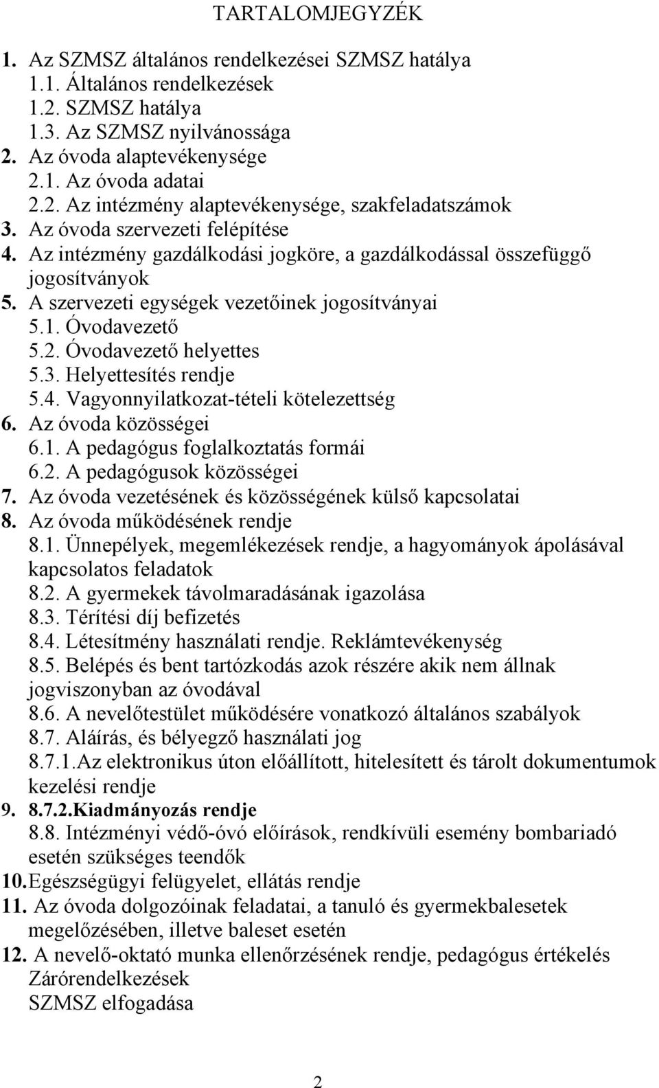 Óvodavezető helyettes 5.3. Helyettesítés rendje 5.4. Vagyonnyilatkozat-tételi kötelezettség 6. Az óvoda közösségei 6.1. A pedagógus foglalkoztatás formái 6.2. A pedagógusok közösségei 7.