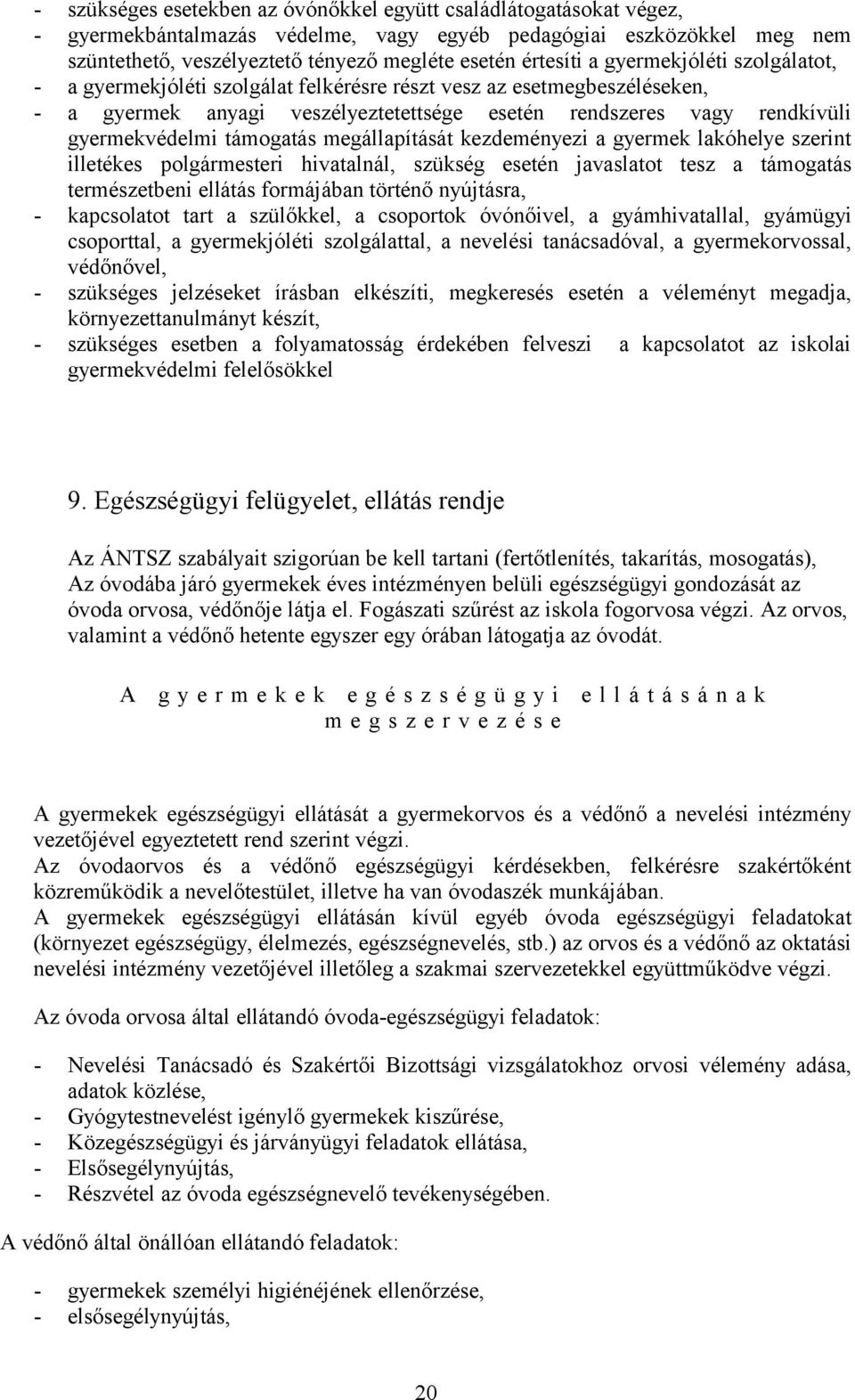 támogatás megállapítását kezdeményezi a gyermek lakóhelye szerint illetékes polgármesteri hivatalnál, szükség esetén javaslatot tesz a támogatás természetbeni ellátás formájában történő nyújtásra, -