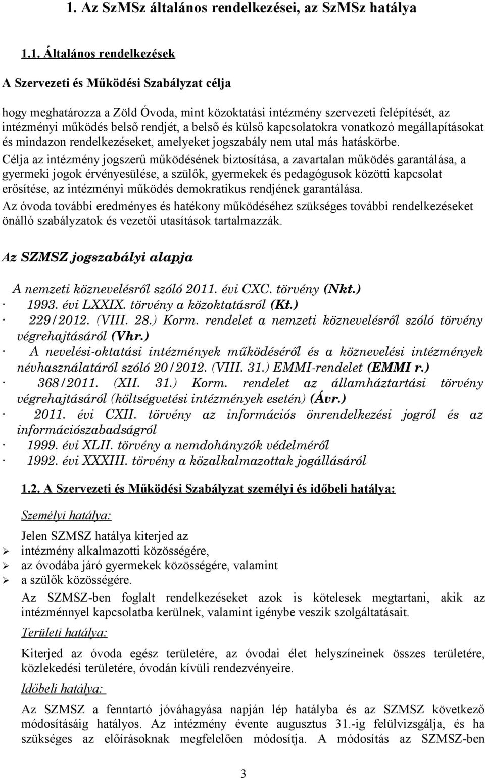 Célja az intézmény jogszerű működésének biztosítása, a zavartalan működés garantálása, a gyermeki jogok érvényesülése, a szülők, gyermekek és pedagógusok közötti kapcsolat erősítése, az intézményi