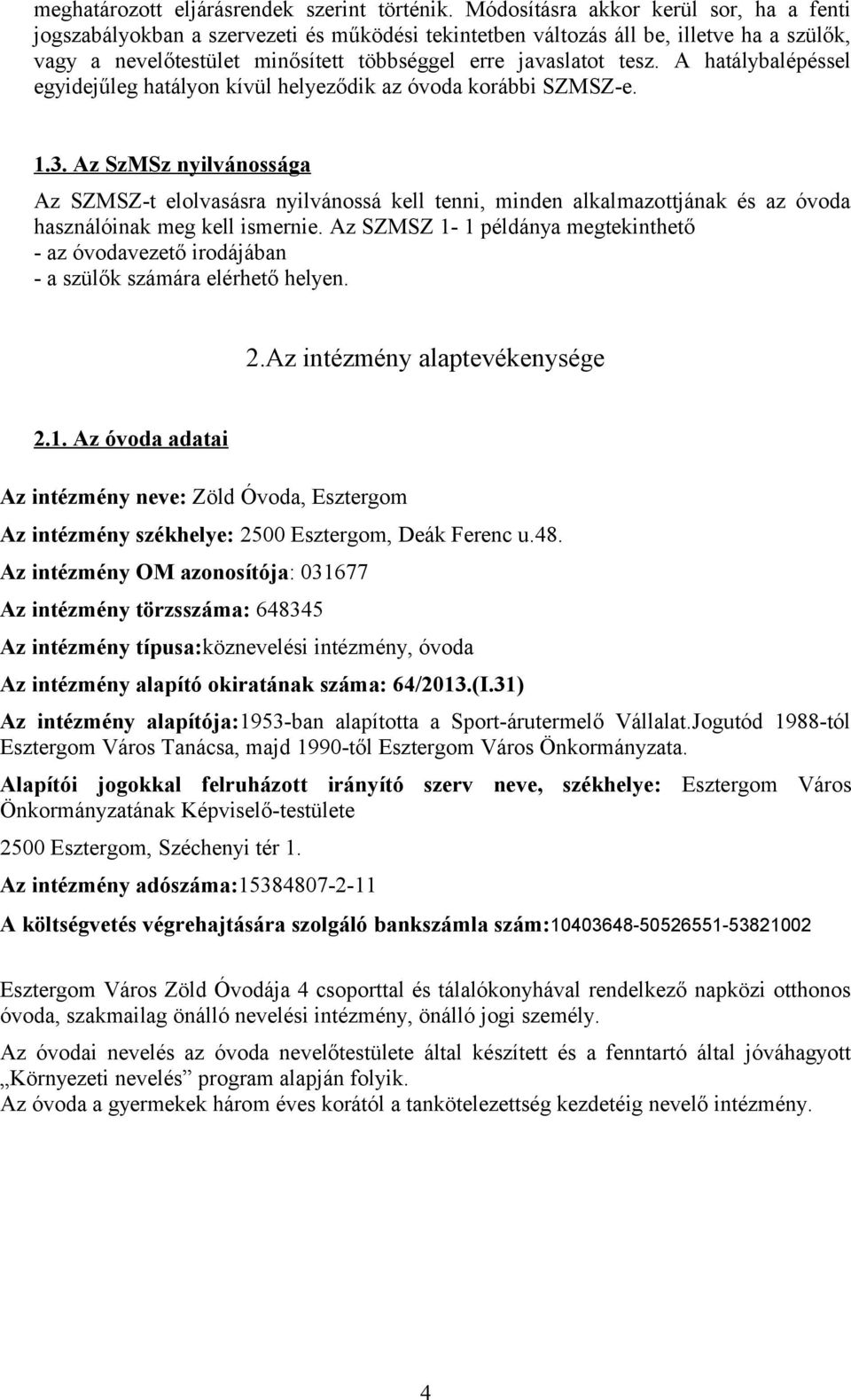A hatálybalépéssel egyidejűleg hatályon kívül helyeződik az óvoda korábbi SZMSZ-e. 1.3.