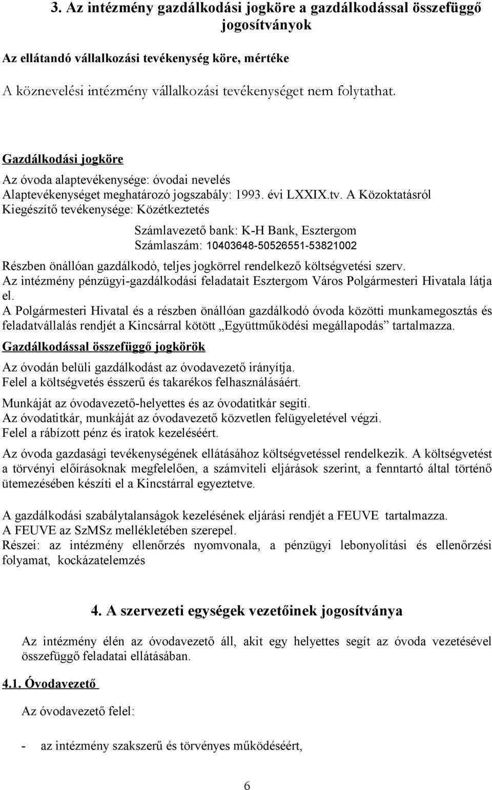 A Közoktatásról Kiegészítő tevékenysége: Közétkeztetés Számlavezető bank: K-H Bank, Esztergom Számlaszám: 10403648-50526551-53821002 Részben önállóan gazdálkodó, teljes jogkörrel rendelkező
