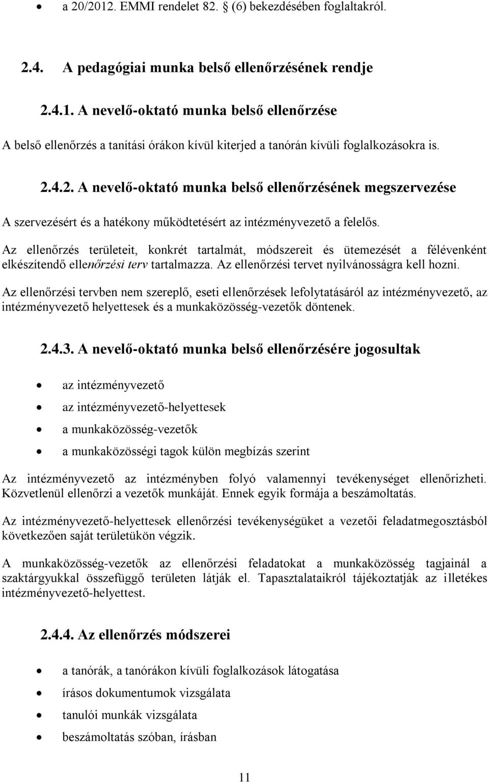 Az ellenőrzés területeit, konkrét tartalmát, módszereit és ütemezését a félévenként elkészítendő ellenőrzési terv tartalmazza. Az ellenőrzési tervet nyilvánosságra kell hozni.