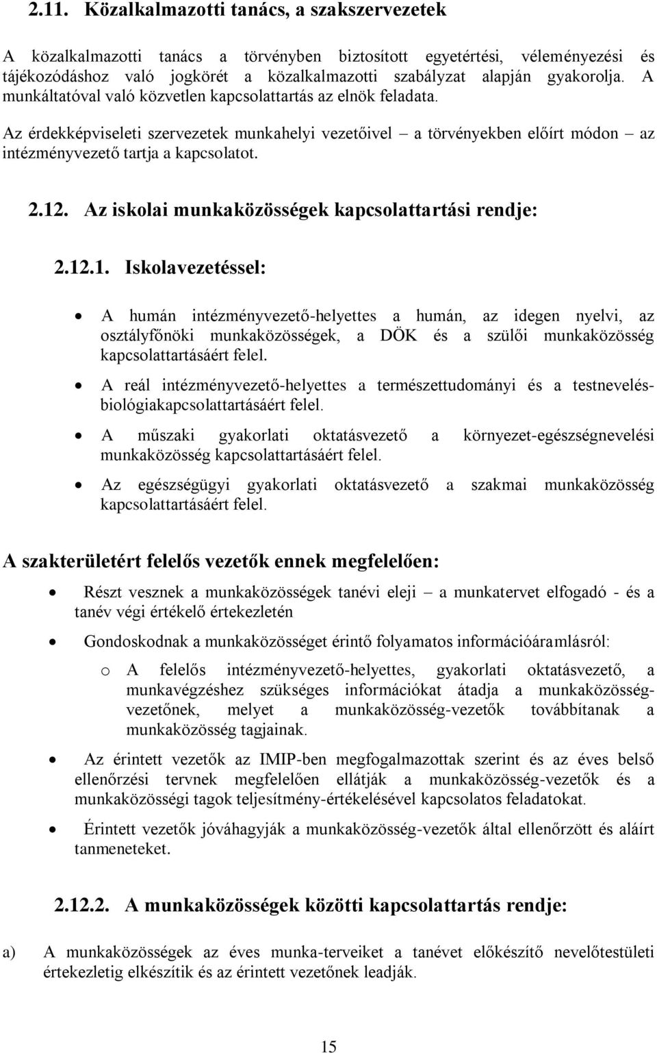 2.12. Az iskolai munkaközösségek kapcsolattartási rendje: 2.12.1. Iskolavezetéssel: A humán intézményvezető-helyettes a humán, az idegen nyelvi, az osztályfőnöki munkaközösségek, a DÖK és a szülői munkaközösség kapcsolattartásáért felel.