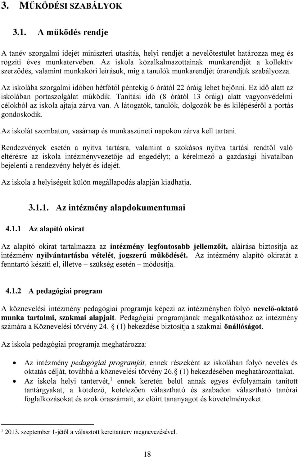 Az iskolába szorgalmi időben hétfőtől péntekig 6 órától 22 óráig lehet bejönni. Ez idő alatt az iskolában portaszolgálat működik.
